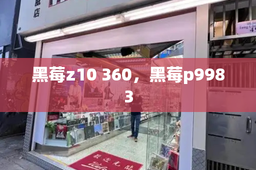 黑莓z10 360，黑莓p9983