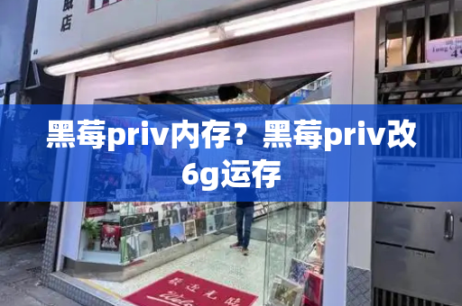 黑莓priv内存？黑莓priv改6g运存-第1张图片-星选测评