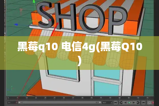 黑莓q10 电信4g(黑莓Q10)