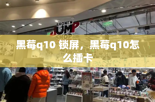 黑莓q10 锁屏，黑莓q10怎么插卡
