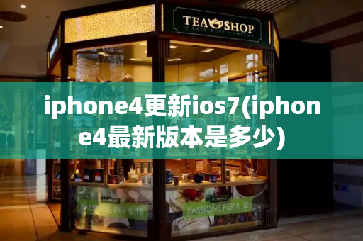 iphone4更新ios7(iphone4最新版本是多少)