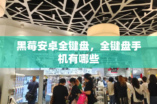黑莓安卓全键盘，全键盘手机有哪些