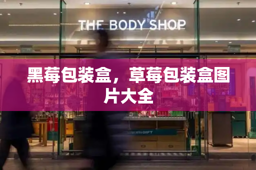 黑莓包装盒，草莓包装盒图片大全