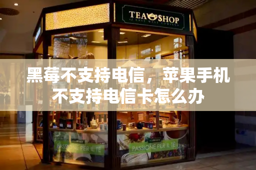 黑莓不支持电信，苹果手机不支持电信卡怎么办