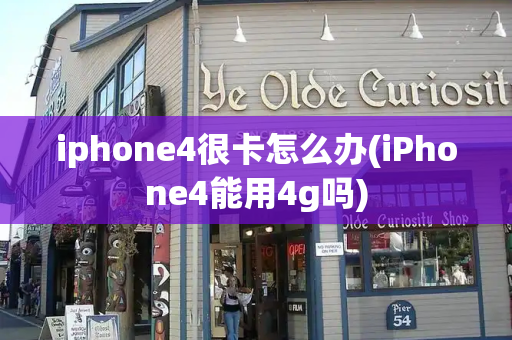 iphone4很卡怎么办(iPhone4能用4g吗)-第1张图片-星选测评