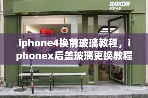iphone4换前玻璃教程，iphonex后盖玻璃更换教程