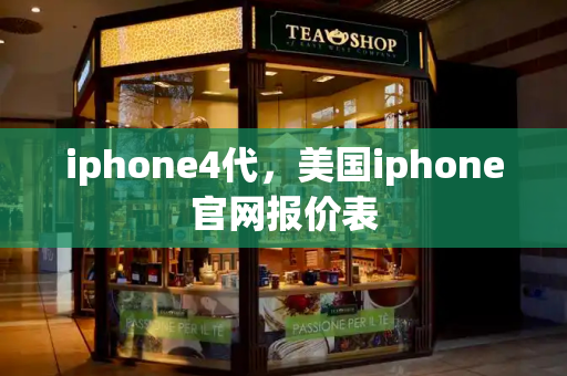 iphone4代，美国iphone官网报价表-第1张图片-星选测评