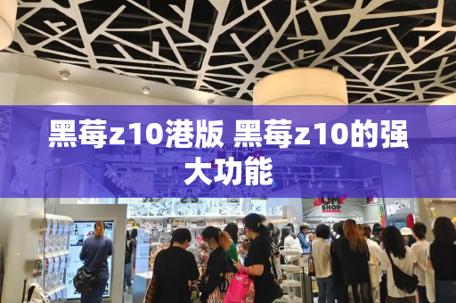 黑莓z10港版 黑莓z10的强大功能