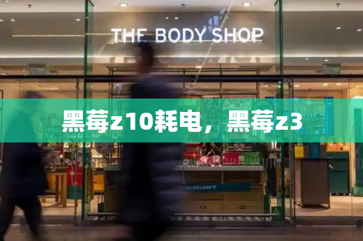 黑莓z10耗电，黑莓z3