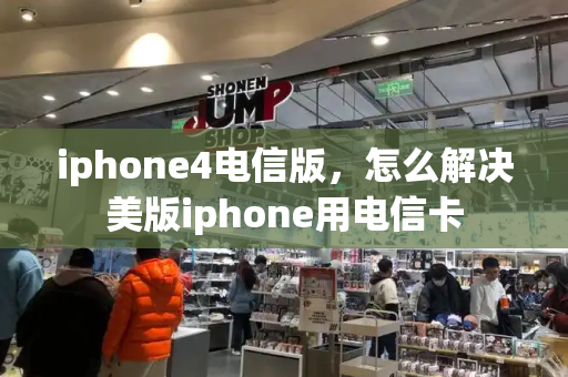 iphone4电信版，怎么解决美版iphone用电信卡