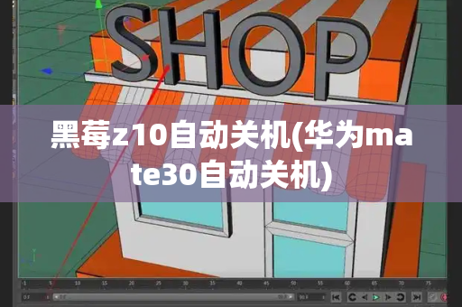 黑莓z10自动关机(华为mate30自动关机)-第1张图片-星选测评