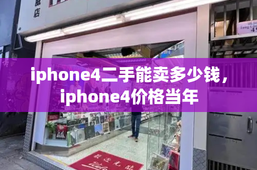 iphone4二手能卖多少钱，iphone4价格当年-第1张图片-星选测评