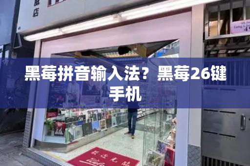黑莓拼音输入法？黑莓26键手机