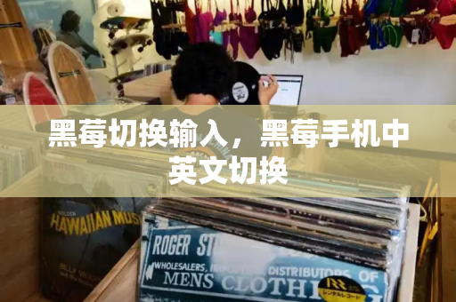 黑莓切换输入，黑莓手机中英文切换