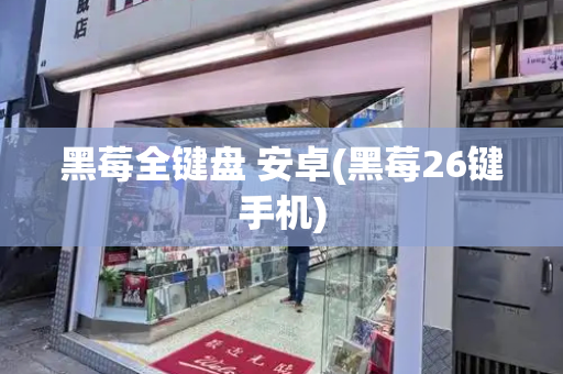 黑莓全键盘 安卓(黑莓26键手机)-第1张图片-星选测评