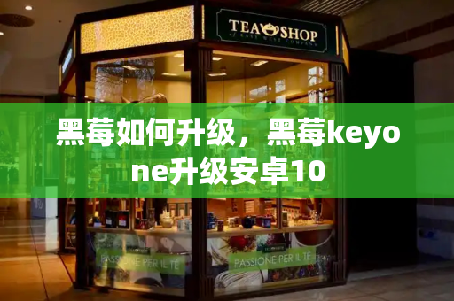 黑莓如何升级，黑莓keyone升级安卓10