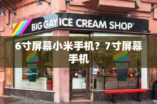6寸屏幕小米手机？7寸屏幕手机-第1张图片-星选测评
