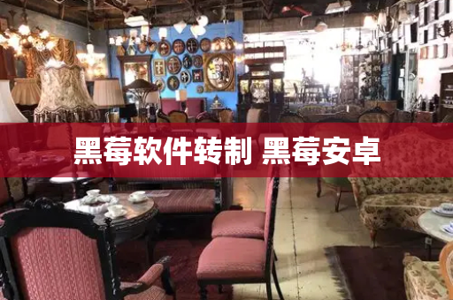 黑莓软件转制 黑莓安卓