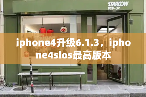iphone4升级6.1.3，iphone4sios最高版本