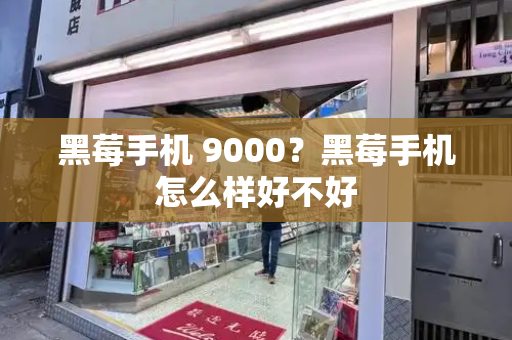 黑莓手机 9000？黑莓手机怎么样好不好-第1张图片-星选测评
