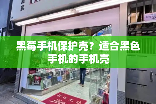 黑莓手机保护壳？适合黑色手机的手机壳