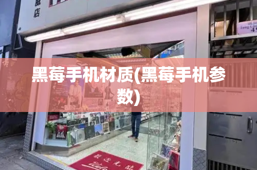 黑莓手机材质(黑莓手机参数)