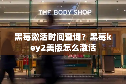 黑莓激活时间查询？黑莓key2美版怎么激活