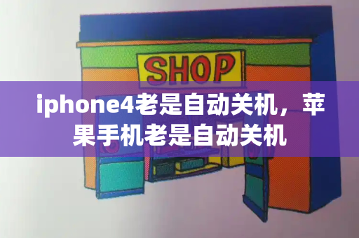 iphone4老是自动关机，苹果手机老是自动关机