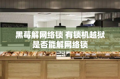 黑莓解网络锁 有锁机越狱是否能解网络锁