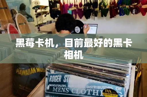 黑莓卡机，目前最好的黑卡相机-第1张图片-星选测评