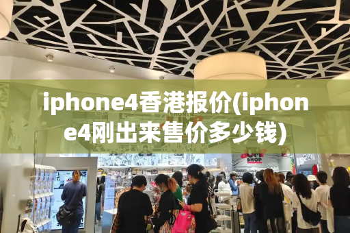 iphone4香港报价(iphone4刚出来售价多少钱)