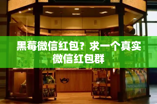 黑莓微信红包？求一个真实微信红包群