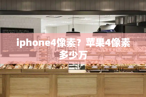 iphone4像素？苹果4像素多少万-第1张图片-星选测评