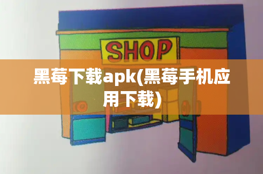 黑莓下载apk(黑莓手机应用下载)