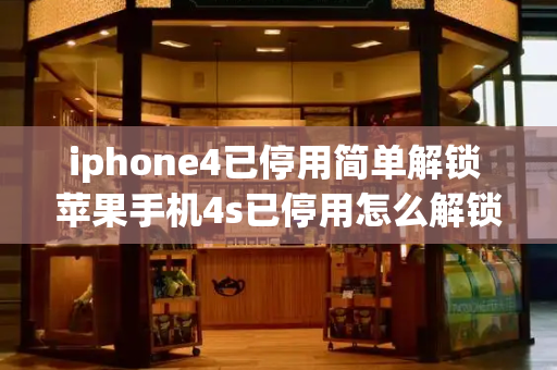 iphone4已停用简单解锁 苹果手机4s已停用怎么解锁教程