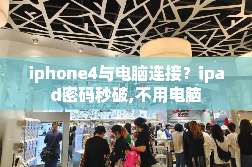 iphone4与电脑连接？ipad密码秒破,不用电脑-第1张图片-星选测评