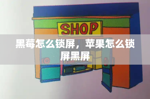 黑莓怎么锁屏，苹果怎么锁屏黑屏-第1张图片-星选测评