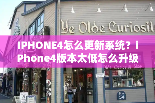 IPHONE4怎么更新系统？iPhone4版本太低怎么升级