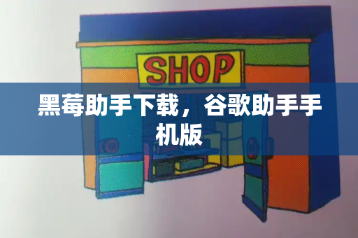 黑莓助手下载，谷歌助手手机版