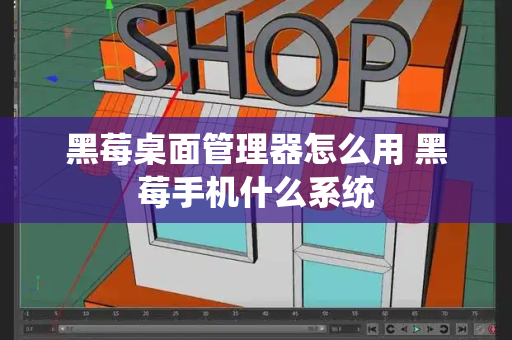 黑莓桌面管理器怎么用 黑莓手机什么系统