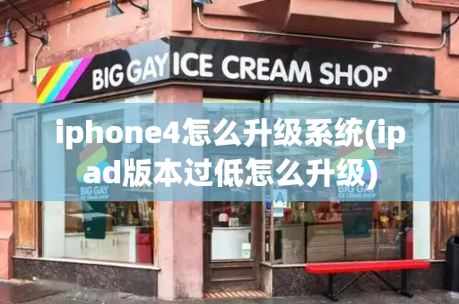 iphone4怎么升级系统(ipad版本过低怎么升级)-第1张图片-星选测评