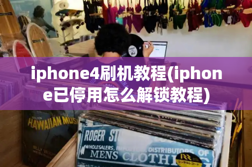 iphone4刷机教程(iphone已停用怎么解锁教程)