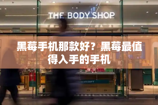 黑莓手机那款好？黑莓最值得入手的手机