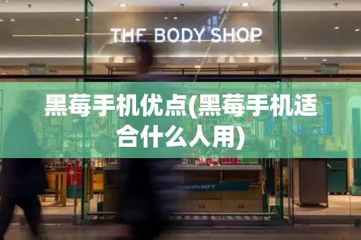 黑莓手机优点(黑莓手机适合什么人用)