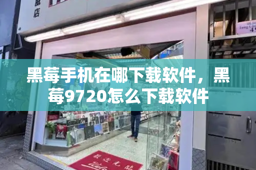 黑莓手机在哪下载软件，黑莓9720怎么下载软件