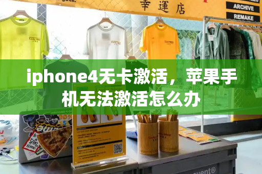 iphone4无卡激活，苹果手机无法激活怎么办-第1张图片-星选测评