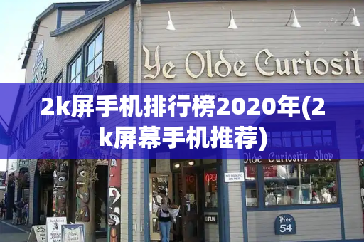 2k屏手机排行榜2020年(2k屏幕手机推荐)