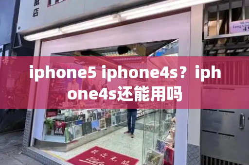 iphone5 iphone4s？iphone4s还能用吗