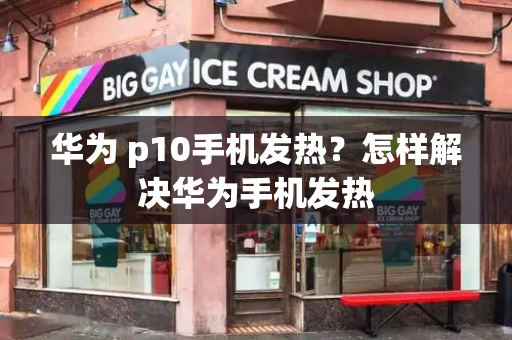 华为 p10手机发热？怎样解决华为手机发热-第1张图片-星选测评