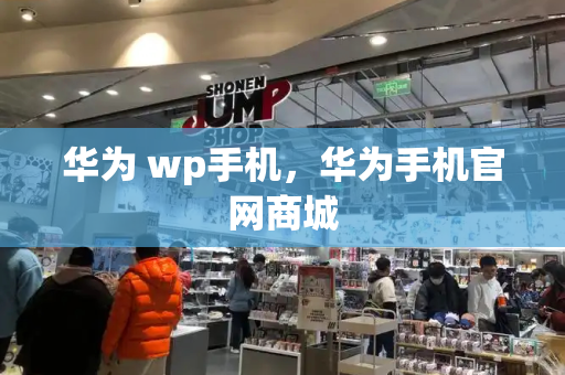 华为 wp手机，华为手机官网商城-第1张图片-星选测评